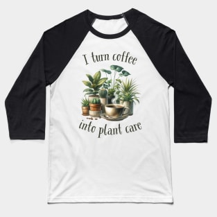 I turn coffee into plant care Baseball T-Shirt